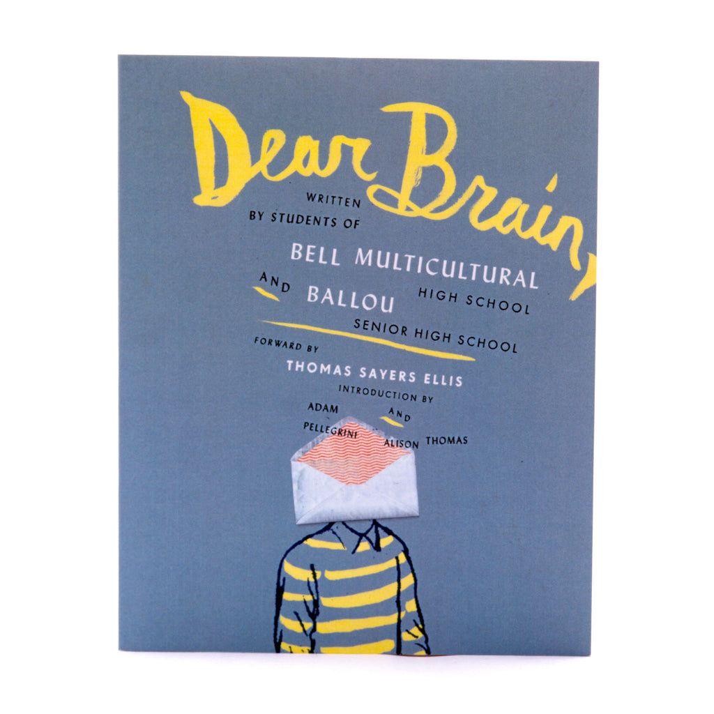 Dear Brain, written by the students of Bell Multicultural High School and Ballou Senior High School. Forward by Thomas Sayers Ellis. Introduction by Adam Pellegrini and Alison Thomas. Greenish-grey book cover with title coming from an open envelope over a student's head.