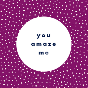 5" x 5" laminated card. Purple background with white dot patters. White circle in the middle with "you amaze me" in navy blue bold lowercase san serif text.