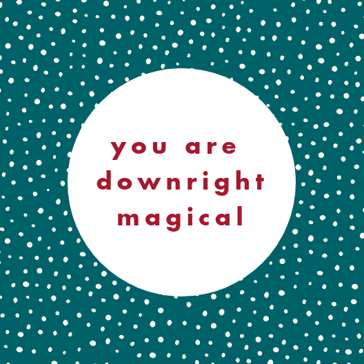 5" x 5" laminated card. Teal background with white dot patterns. White circle in the middle with "you are downright magical" in maroon bold sans serif text.